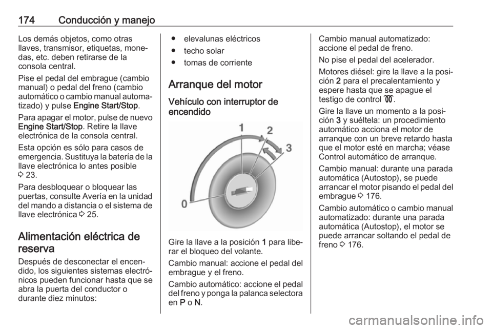 OPEL ASTRA K 2019  Manual de Instrucciones (in Spanish) 174Conducción y manejoLos demás objetos, como otras
llaves, transmisor, etiquetas, mone‐
das, etc. deben retirarse de la
consola central.
Pise el pedal del embrague (cambio
manual) o pedal del fre