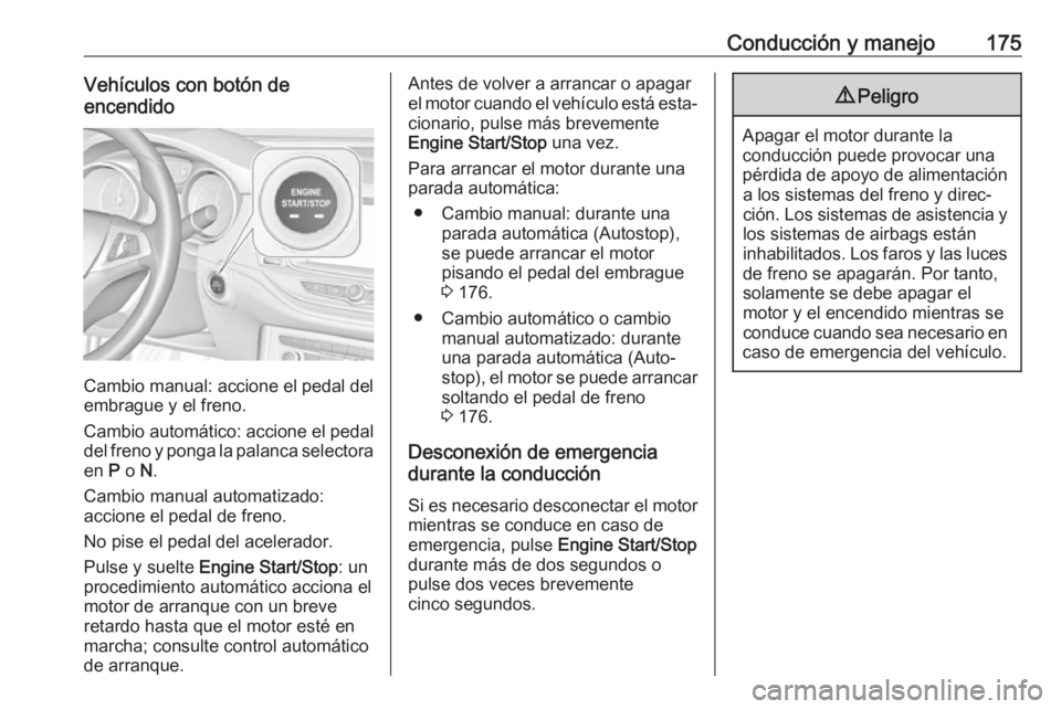 OPEL ASTRA K 2019  Manual de Instrucciones (in Spanish) Conducción y manejo175Vehículos con botón de
encendido
Cambio manual: accione el pedal del
embrague y el freno.
Cambio automático: accione el pedal del freno y ponga la palanca selectora
en  P o  