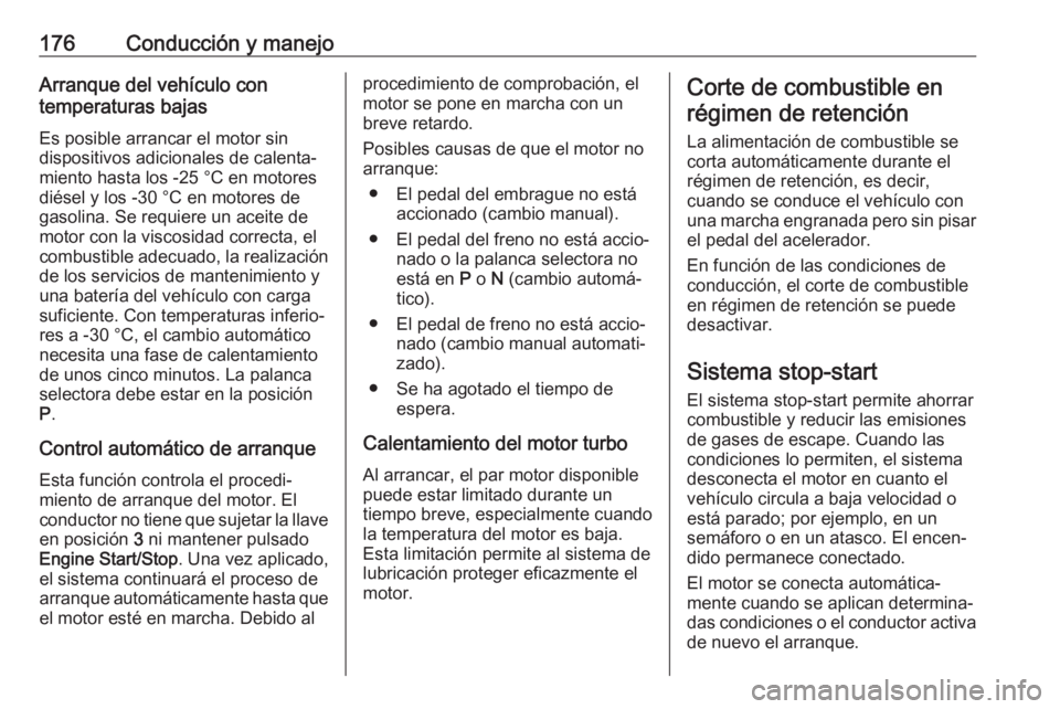 OPEL ASTRA K 2019  Manual de Instrucciones (in Spanish) 176Conducción y manejoArranque del vehículo con
temperaturas bajas
Es posible arrancar el motor sin
dispositivos adicionales de calenta‐
miento hasta los -25 °С en motores
diésel y los -30 °C 