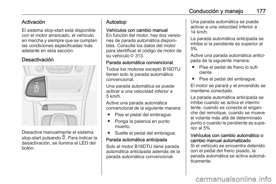 OPEL ASTRA K 2019  Manual de Instrucciones (in Spanish) Conducción y manejo177ActivaciónEl sistema stop-start está disponible
con el motor arrancado, el vehículo
en marcha y siempre que se cumplan las condiciones especificadas más
adelante en esta sec