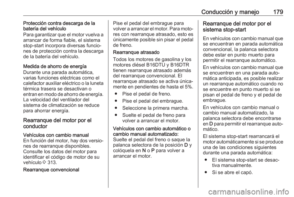 OPEL ASTRA K 2019  Manual de Instrucciones (in Spanish) Conducción y manejo179Protección contra descarga de la
batería del vehículo
Para garantizar que el motor vuelva a
arrancar de forma fiable, el sistema
stop-start incorpora diversas funcio‐ nes d