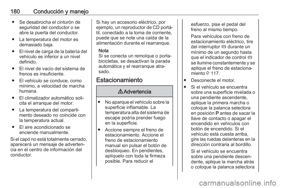OPEL ASTRA K 2019  Manual de Instrucciones (in Spanish) 180Conducción y manejo● Se desabrocha el cinturón deseguridad del conductor o se
abre la puerta del conductor.
● La temperatura del motor es demasiado baja.
● El nivel de carga de la batería 