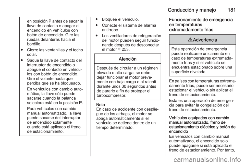 OPEL ASTRA K 2019  Manual de Instrucciones (in Spanish) Conducción y manejo181en posición P antes de sacar la
llave de contacto o apagar el
encendido en vehículos con
botón de encendido. Gire las
ruedas delanteras hacia el
bordillo.
● Cierre las vent