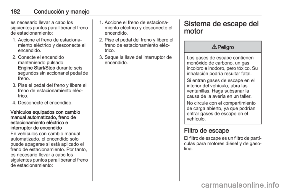 OPEL ASTRA K 2019  Manual de Instrucciones (in Spanish) 182Conducción y manejoes necesario llevar a cabo los
siguientes puntos para liberar el freno de estacionamiento:
1. Accione el freno de estaciona‐ miento eléctrico y desconecte el
encendido.
2. Co