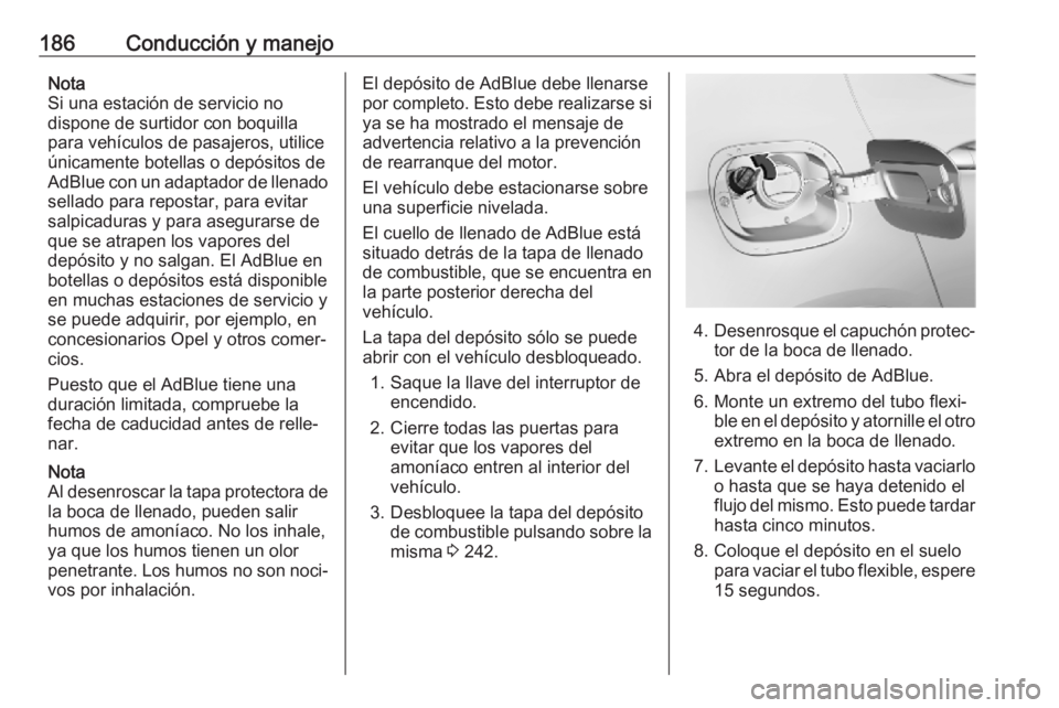 OPEL ASTRA K 2019  Manual de Instrucciones (in Spanish) 186Conducción y manejoNota
Si una estación de servicio no
dispone de surtidor con boquilla
para vehículos de pasajeros, utilice
únicamente botellas o depósitos de
AdBlue con un adaptador de llena