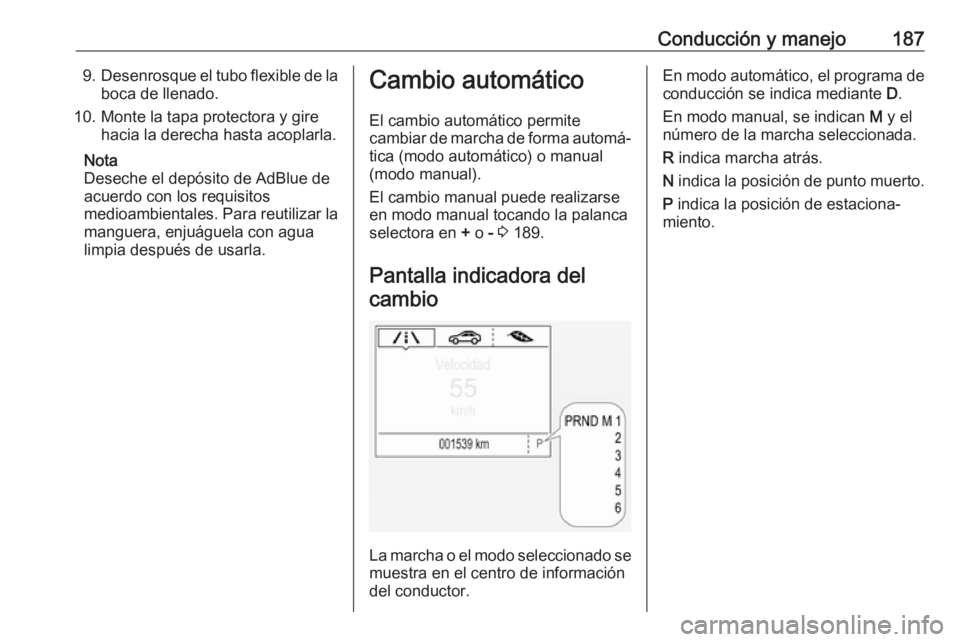 OPEL ASTRA K 2019  Manual de Instrucciones (in Spanish) Conducción y manejo1879.Desenrosque el tubo flexible de la
boca de llenado.
10. Monte la tapa protectora y gire hacia la derecha hasta acoplarla.
Nota
Deseche el depósito de AdBlue de
acuerdo con lo