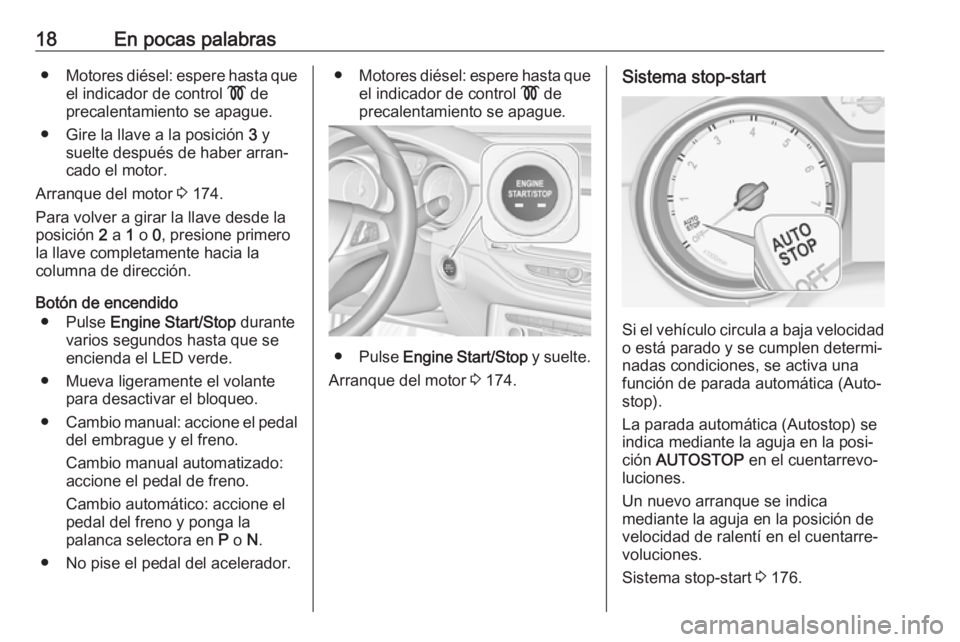 OPEL ASTRA K 2019 Manual de Instrucciones (in Spanish) 18En pocas palabras●Motores diésel: espere hasta que
el indicador de control ! de
precalentamiento se apague.
● Gire la llave a la posición 3 y
suelte después de haber arran‐
cado el motor. OPEL ASTRA K 2019 Manual de Instrucciones (in Spanish) 18En pocas palabras●Motores diésel: espere hasta que
el indicador de control ! de
precalentamiento se apague.
● Gire la llave a la posición 3 y
suelte después de haber arran‐
cado el motor.