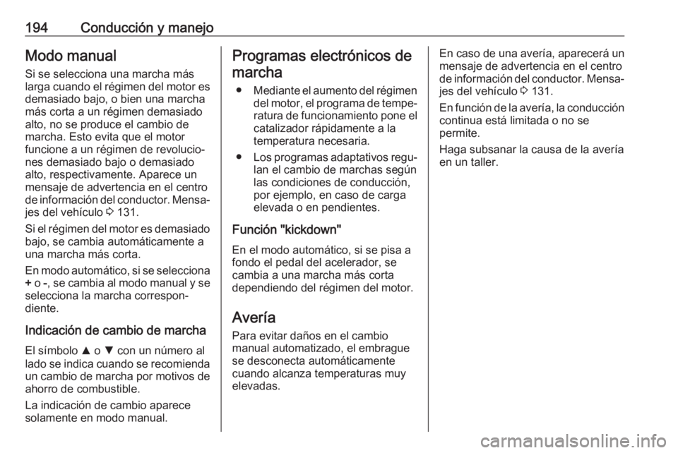 OPEL ASTRA K 2019  Manual de Instrucciones (in Spanish) 194Conducción y manejoModo manualSi se selecciona una marcha máslarga cuando el régimen del motor es
demasiado bajo, o bien una marcha
más corta a un régimen demasiado
alto, no se produce el camb
