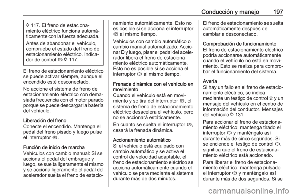 OPEL ASTRA K 2019  Manual de Instrucciones (in Spanish) Conducción y manejo1973 117. El freno de estaciona‐
miento eléctrico funciona automá‐ ticamente con la fuerza adecuada.
Antes de abandonar el vehículo, compruebe el estado del freno de
estacio