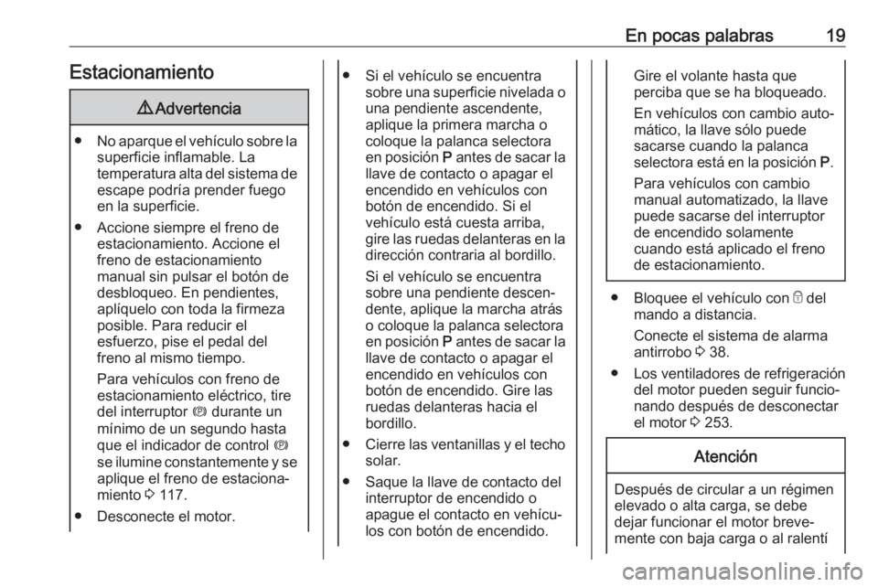 OPEL ASTRA K 2019 Manual de Instrucciones (in Spanish) En pocas palabras19Estacionamiento9Advertencia
● No aparque el vehículo sobre la
superficie inflamable. La
temperatura alta del sistema de escape podría prender fuego
en la superficie.
● Accione OPEL ASTRA K 2019 Manual de Instrucciones (in Spanish) En pocas palabras19Estacionamiento9Advertencia
● No aparque el vehículo sobre la
superficie inflamable. La
temperatura alta del sistema de escape podría prender fuego
en la superficie.
● Accione