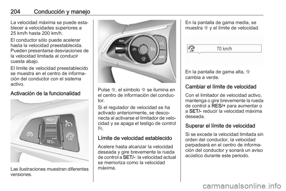 OPEL ASTRA K 2019  Manual de Instrucciones (in Spanish) 204Conducción y manejoLa velocidad máxima se puede esta‐blecer a velocidades superiores a
25 km/h hasta 200 km/h.
El conductor sólo puede acelerar
hasta la velocidad preestablecida.
Pueden presen