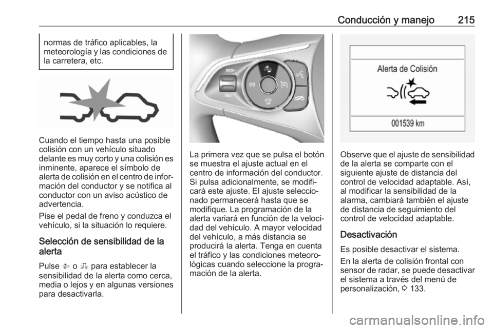 OPEL ASTRA K 2019  Manual de Instrucciones (in Spanish) Conducción y manejo215normas de tráfico aplicables, la
meteorología y las condiciones de
la carretera, etc.
Cuando el tiempo hasta una posible
colisión con un vehículo situado
delante es muy cort