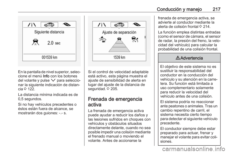 OPEL ASTRA K 2019  Manual de Instrucciones (in Spanish) Conducción y manejo217
En la pantalla de nivel superior, selec‐cione el menú  Info con los botones
del volante y pulse  o para seleccio‐
nar la siguiente indicación de distan‐
cia  3 122.
La 