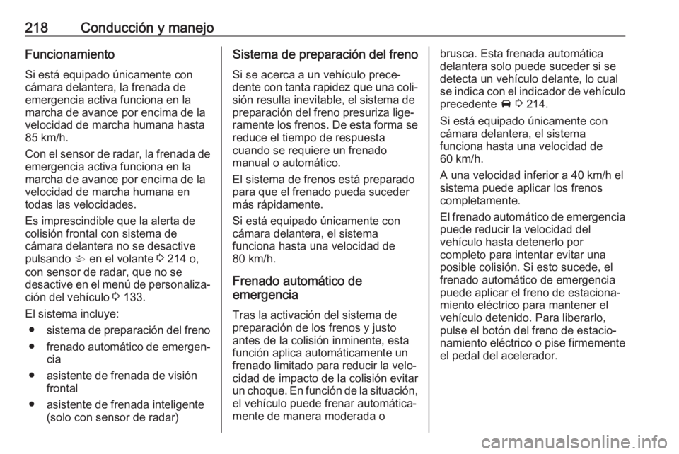 OPEL ASTRA K 2019  Manual de Instrucciones (in Spanish) 218Conducción y manejoFuncionamientoSi está equipado únicamente concámara delantera, la frenada de
emergencia activa funciona en la
marcha de avance por encima de la
velocidad de marcha humana has