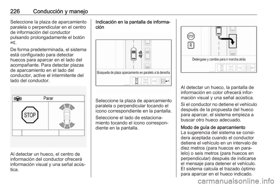 OPEL ASTRA K 2019  Manual de Instrucciones (in Spanish) 226Conducción y manejoSeleccione la plaza de aparcamiento
paralela o perpendicular en el centro
de información del conductor
pulsando prolongadamente el botón
( .
De forma predeterminada, el sistem