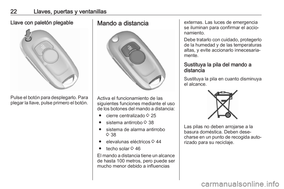 OPEL ASTRA K 2019 Manual de Instrucciones (in Spanish) 22Llaves, puertas y ventanillasLlave con paletón plegable
Pulse el botón para desplegarlo. Para
plegar la llave, pulse primero el botón.
Mando a distancia
Activa el funcionamiento de las
siguientes OPEL ASTRA K 2019 Manual de Instrucciones (in Spanish) 22Llaves, puertas y ventanillasLlave con paletón plegable
Pulse el botón para desplegarlo. Para
plegar la llave, pulse primero el botón.
Mando a distancia
Activa el funcionamiento de las
siguientes