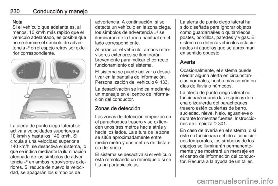 OPEL ASTRA K 2019  Manual de Instrucciones (in Spanish) 230Conducción y manejoNota
Si el vehículo que adelanta es, al
menos, 10 km/h más rápido que el
vehículo adelantado, es posible que no se ilumine el símbolo de adver‐
tencia  B en el espejo ret