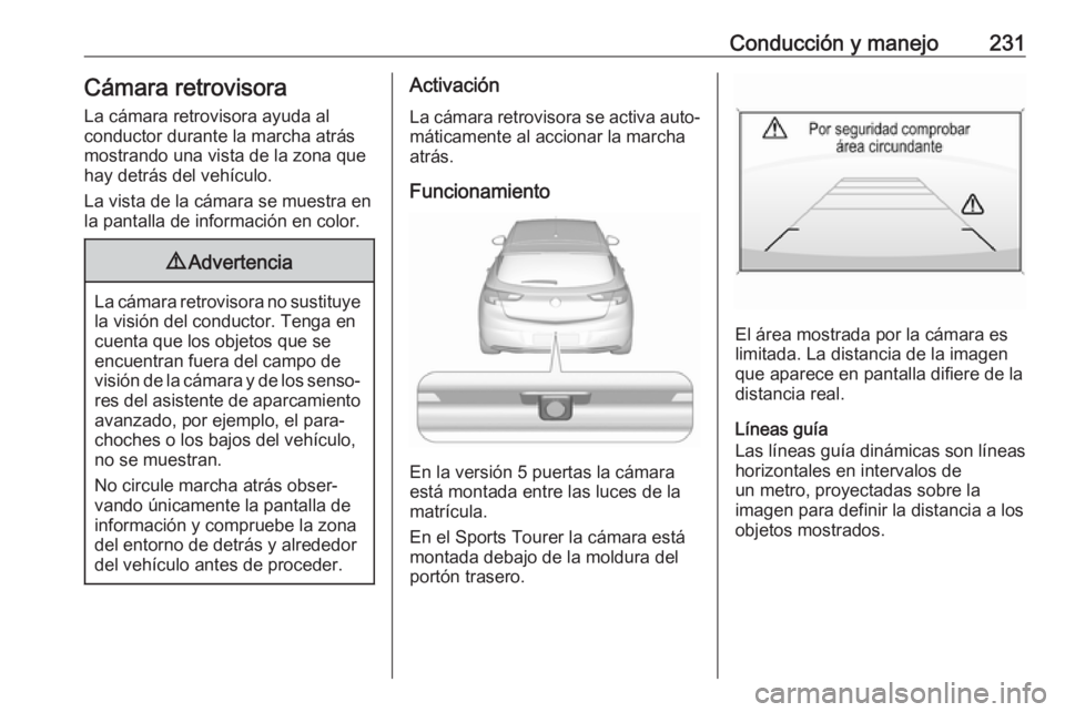 OPEL ASTRA K 2019  Manual de Instrucciones (in Spanish) Conducción y manejo231Cámara retrovisoraLa cámara retrovisora ayuda al
conductor durante la marcha atrás
mostrando una vista de la zona que hay detrás del vehículo.
La vista de la cámara se mue