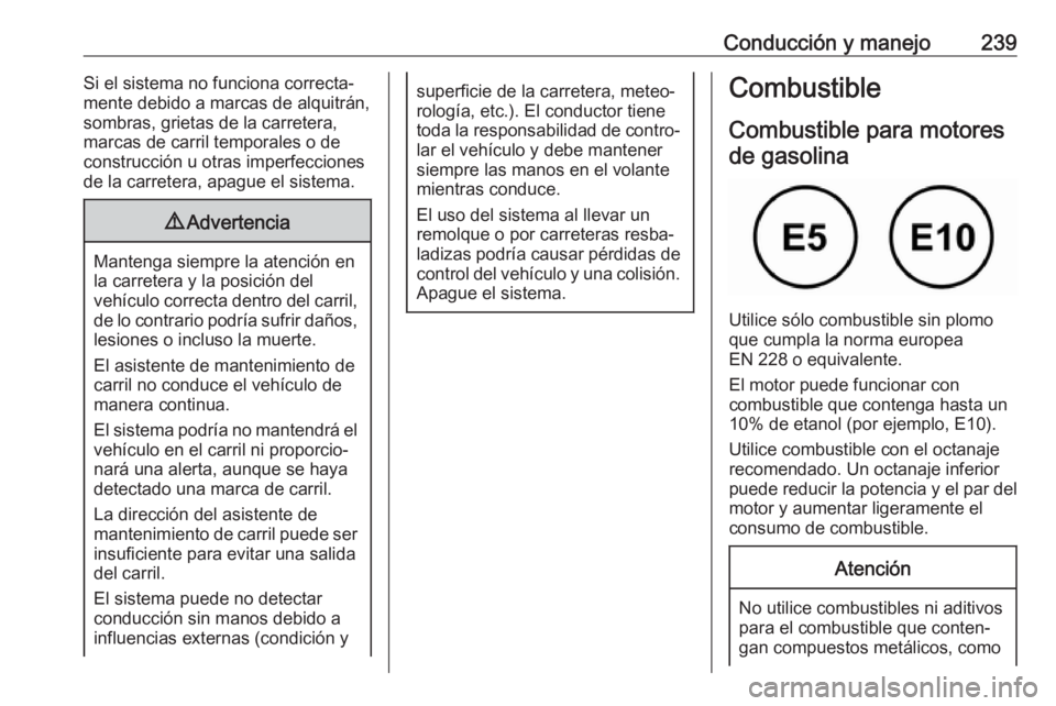 OPEL ASTRA K 2019  Manual de Instrucciones (in Spanish) Conducción y manejo239Si el sistema no funciona correcta‐
mente debido a marcas de alquitrán,
sombras, grietas de la carretera, marcas de carril temporales o de
construcción u otras imperfeccione