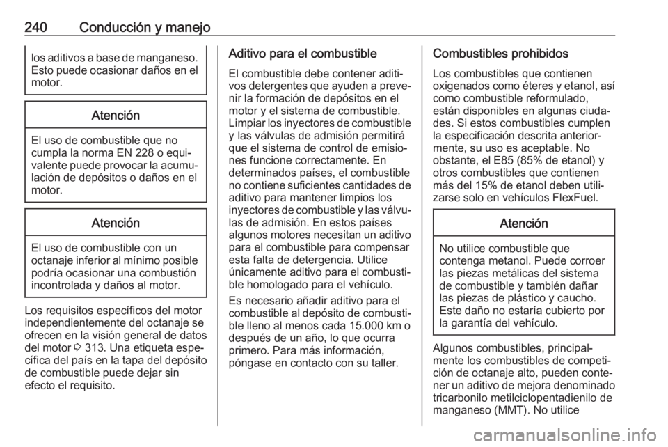 OPEL ASTRA K 2019  Manual de Instrucciones (in Spanish) 240Conducción y manejolos aditivos a base de manganeso.Esto puede ocasionar daños en el
motor.Atención
El uso de combustible que no
cumpla la norma EN 228 o equi‐
valente puede provocar la acumu