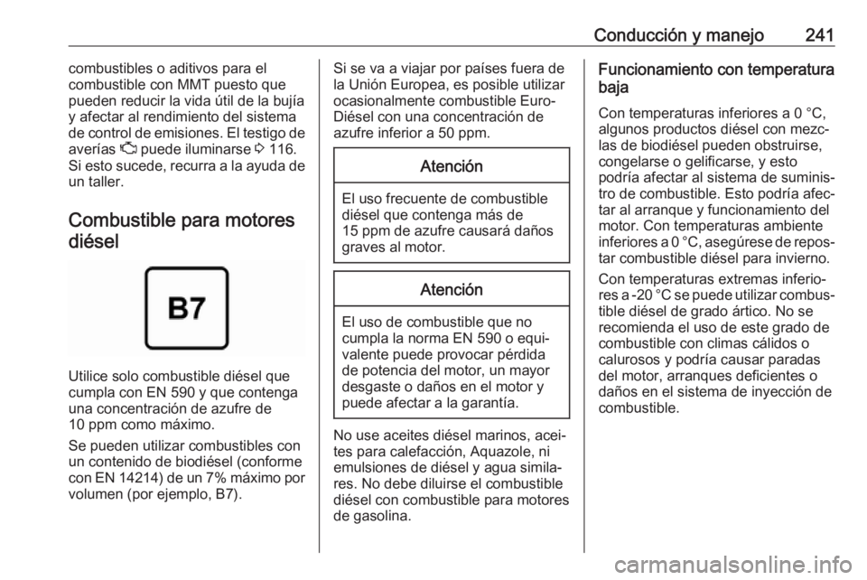 OPEL ASTRA K 2019  Manual de Instrucciones (in Spanish) Conducción y manejo241combustibles o aditivos para el
combustible con MMT puesto que
pueden reducir la vida útil de la bujía y afectar al rendimiento del sistema
de control de emisiones. El testigo