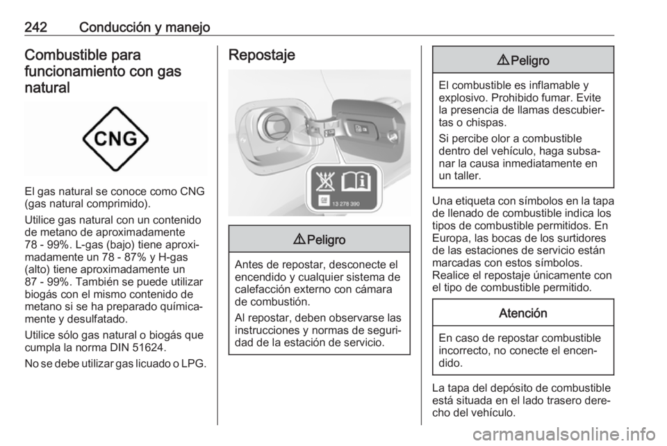 OPEL ASTRA K 2019  Manual de Instrucciones (in Spanish) 242Conducción y manejoCombustible para
funcionamiento con gas natural
El gas natural se conoce como CNG
(gas natural comprimido).
Utilice gas natural con un contenido
de metano de aproximadamente
78 