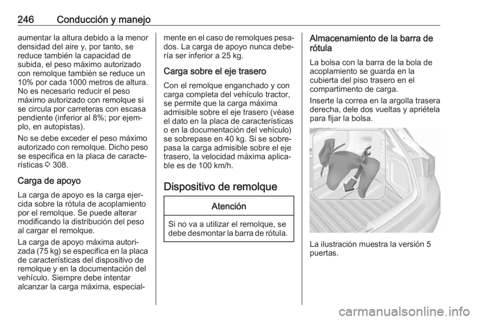 OPEL ASTRA K 2019  Manual de Instrucciones (in Spanish) 246Conducción y manejoaumentar la altura debido a la menor
densidad del aire y, por tanto, se
reduce también la capacidad de
subida, el peso máximo autorizado con remolque también se reduce un
10%