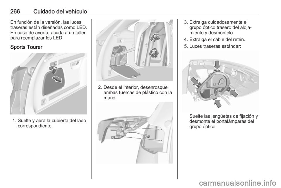 OPEL ASTRA K 2019  Manual de Instrucciones (in Spanish) 266Cuidado del vehículoEn función de la versión, las luces
traseras están diseñadas como LED.
En caso de avería, acuda a un taller
para reemplazar los LED.
Sports Tourer
1. Suelte y abra la cubi