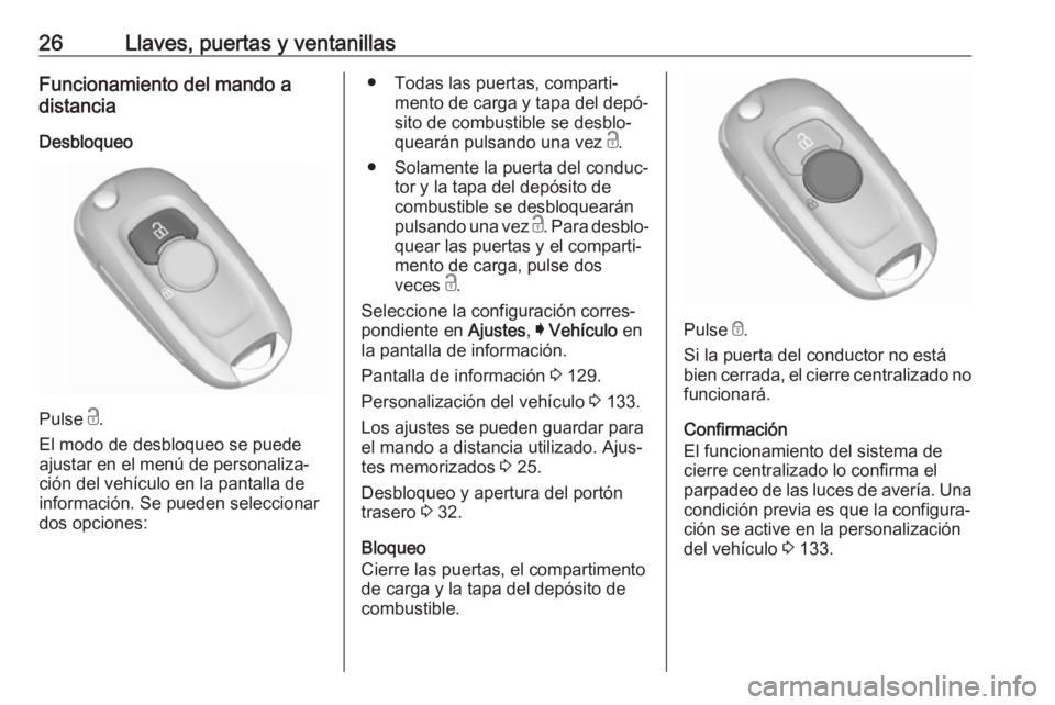 OPEL ASTRA K 2019 Manual de Instrucciones (in Spanish) 26Llaves, puertas y ventanillasFuncionamiento del mando a
distancia
Desbloqueo
Pulse c.
El modo de desbloqueo se puede
ajustar en el menú de personaliza‐
ción del vehículo en la pantalla de
info OPEL ASTRA K 2019 Manual de Instrucciones (in Spanish) 26Llaves, puertas y ventanillasFuncionamiento del mando a
distancia
Desbloqueo
Pulse c.
El modo de desbloqueo se puede
ajustar en el menú de personaliza‐
ción del vehículo en la pantalla de
info