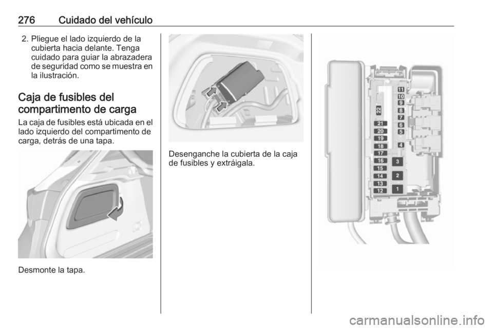 OPEL ASTRA K 2019  Manual de Instrucciones (in Spanish) 276Cuidado del vehículo2. Pliegue el lado izquierdo de lacubierta hacia delante. Tenga
cuidado para guiar la abrazadera
de seguridad como se muestra en
la ilustración.
Caja de fusibles del compartim