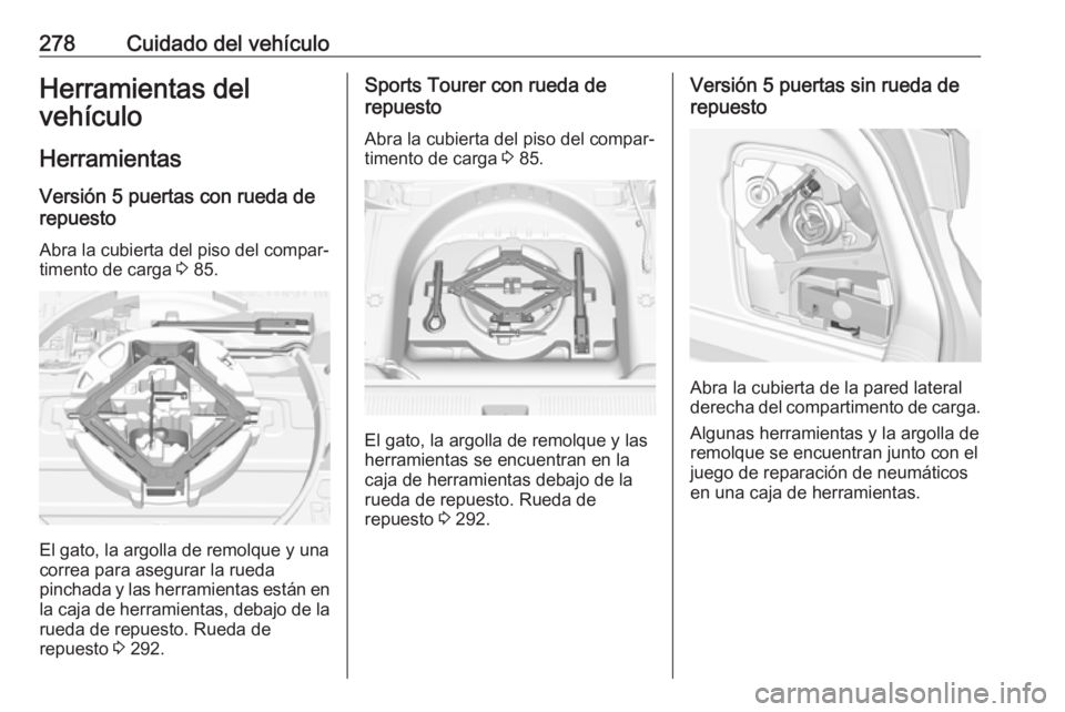 OPEL ASTRA K 2019  Manual de Instrucciones (in Spanish) 278Cuidado del vehículoHerramientas del
vehículo
Herramientas Versión 5 puertas con rueda de
repuesto
Abra la cubierta del piso del compar‐
timento de carga  3 85.
El gato, la argolla de remolque