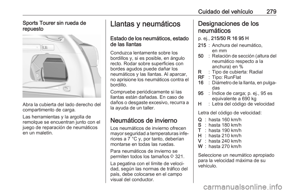 OPEL ASTRA K 2019  Manual de Instrucciones (in Spanish) Cuidado del vehículo279Sports Tourer sin rueda de
repuesto
Abra la cubierta del lado derecho del
compartimento de carga.
Las herramientas y la argolla de
remolque se encuentran junto con el
juego de 