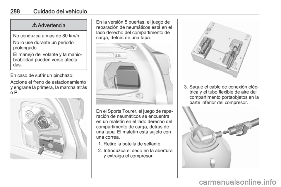 OPEL ASTRA K 2019  Manual de Instrucciones (in Spanish) 288Cuidado del vehículo9Advertencia
No conduzca a más de 80 km/h.
No lo use durante un periodo
prolongado.
El manejo del volante y la manio‐
brabilidad pueden verse afecta‐
das.
En caso de sufri