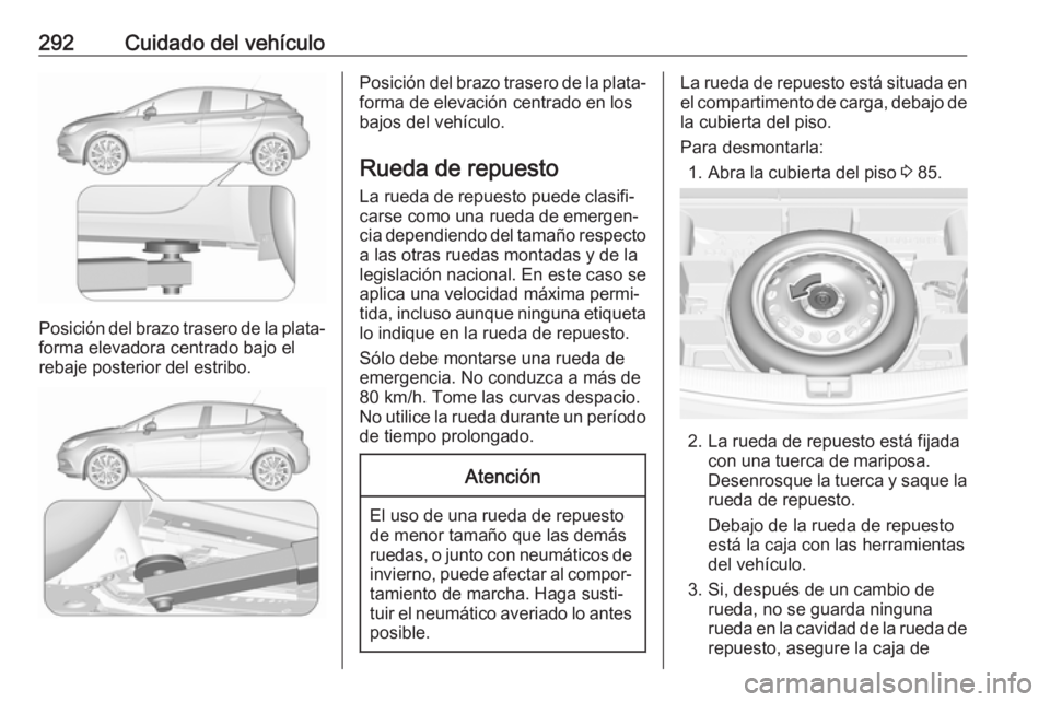 OPEL ASTRA K 2019  Manual de Instrucciones (in Spanish) 292Cuidado del vehículo
Posición del brazo trasero de la plata‐
forma elevadora centrado bajo el
rebaje posterior del estribo.
Posición del brazo trasero de la plata‐
forma de elevación centra