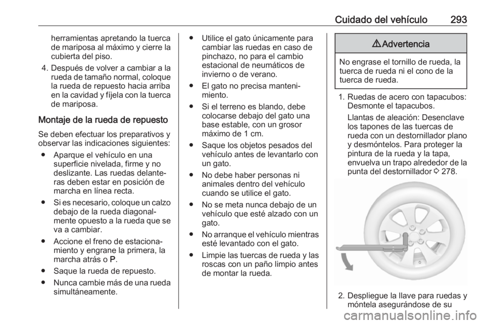 OPEL ASTRA K 2019  Manual de Instrucciones (in Spanish) Cuidado del vehículo293herramientas apretando la tuerca
de mariposa al máximo y cierre la cubierta del piso.
4. Después de volver a cambiar a la
rueda de tamaño normal, coloquela rueda de repuesto