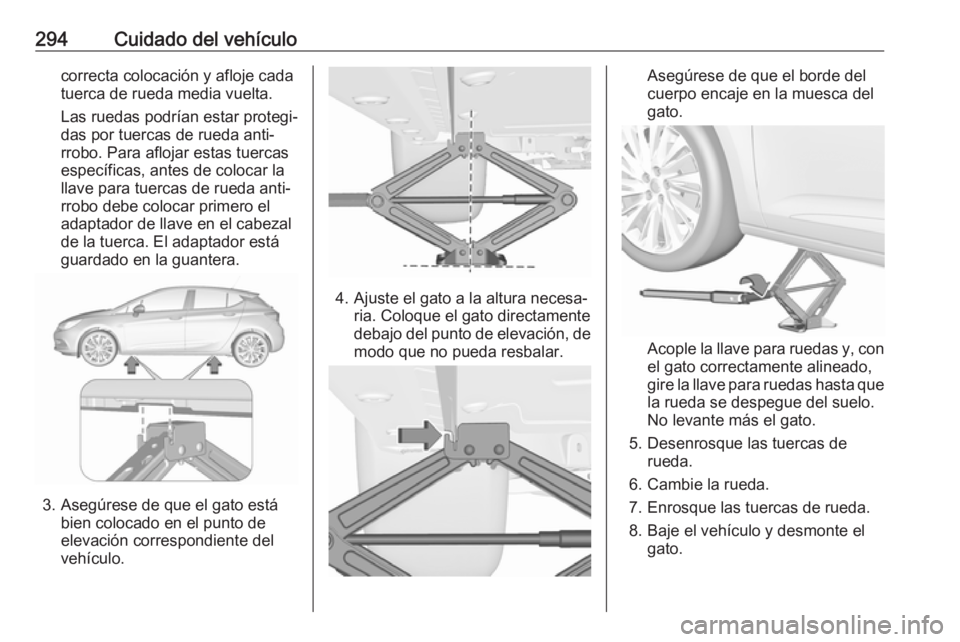 OPEL ASTRA K 2019  Manual de Instrucciones (in Spanish) 294Cuidado del vehículocorrecta colocación y afloje cada
tuerca de rueda media vuelta.
Las ruedas podrían estar protegi‐
das por tuercas de rueda anti‐
rrobo. Para aflojar estas tuercas
especí
