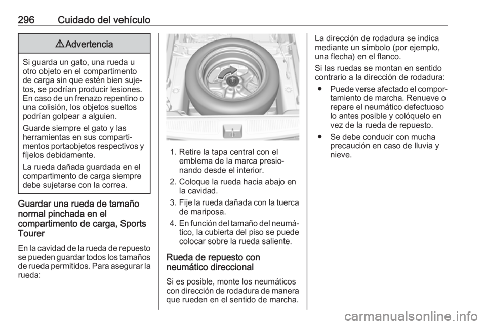 OPEL ASTRA K 2019  Manual de Instrucciones (in Spanish) 296Cuidado del vehículo9Advertencia
Si guarda un gato, una rueda u
otro objeto en el compartimento
de carga sin que estén bien suje‐
tos, se podrían producir lesiones.
En caso de un frenazo repen