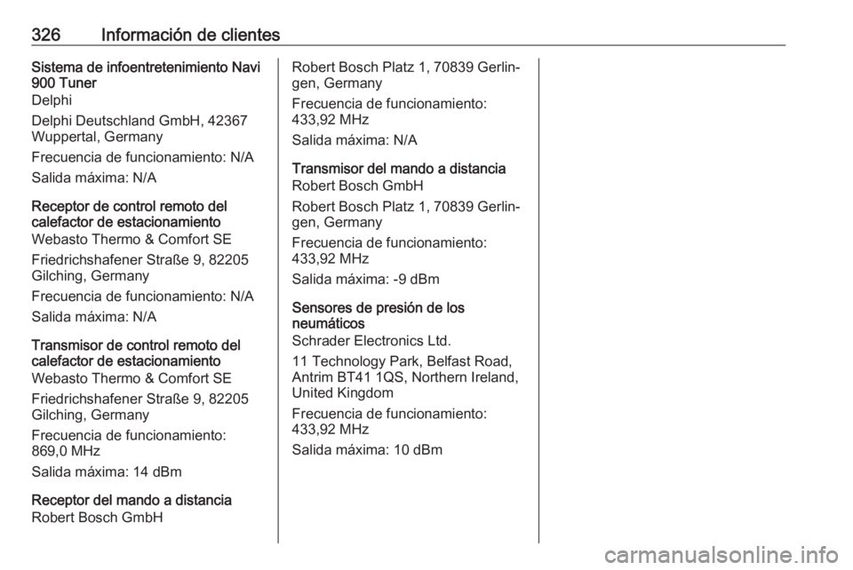 OPEL ASTRA K 2019  Manual de Instrucciones (in Spanish) 326Información de clientesSistema de infoentretenimiento Navi
900 Tuner
Delphi
Delphi Deutschland GmbH, 42367
Wuppertal, Germany
Frecuencia de funcionamiento: N/A Salida máxima: N/A
Receptor de cont