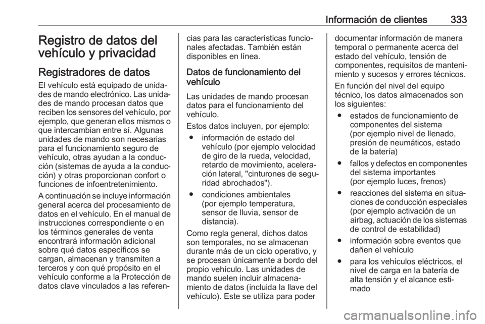 OPEL ASTRA K 2019  Manual de Instrucciones (in Spanish) Información de clientes333Registro de datos del
vehículo y privacidad
Registradores de datos El vehículo está equipado de unida‐
des de mando electrónico. Las unida‐
des de mando procesan dat