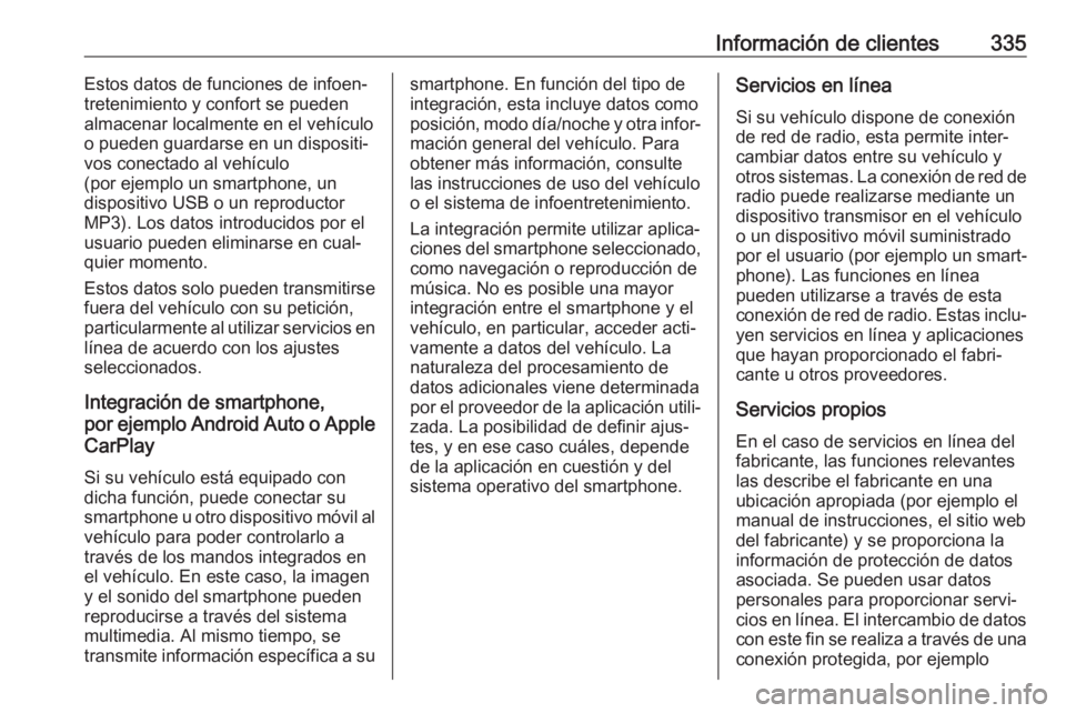 OPEL ASTRA K 2019  Manual de Instrucciones (in Spanish) Información de clientes335Estos datos de funciones de infoen‐
tretenimiento y confort se pueden
almacenar localmente en el vehículo
o pueden guardarse en un dispositi‐
vos conectado al vehículo