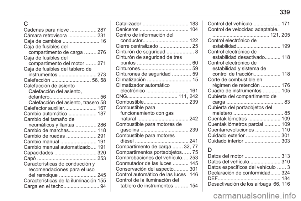 OPEL ASTRA K 2019  Manual de Instrucciones (in Spanish) 339CCadenas para nieve  ..................287
Cámara retrovisora  ....................231
Caja de cambios  ..........................16
Caja de fusibles del compartimento de carga  ........276
Caja d