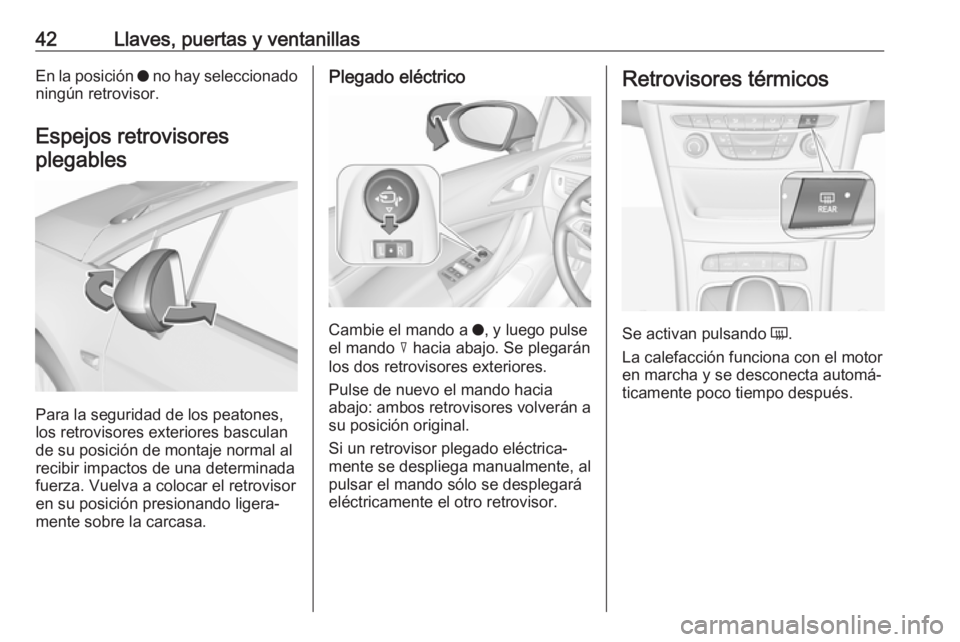 OPEL ASTRA K 2019  Manual de Instrucciones (in Spanish) 42Llaves, puertas y ventanillasEn la posición o no hay seleccionado
ningún retrovisor.
Espejos retrovisores plegables
Para la seguridad de los peatones,
los retrovisores exteriores basculan
de su po