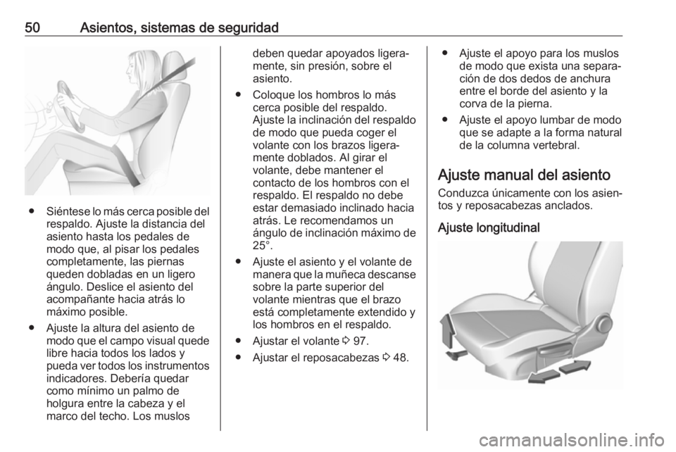 OPEL ASTRA K 2019  Manual de Instrucciones (in Spanish) 50Asientos, sistemas de seguridad
●Siéntese lo más cerca posible del
respaldo. Ajuste la distancia del
asiento hasta los pedales de
modo que, al pisar los pedales
completamente, las piernas
queden