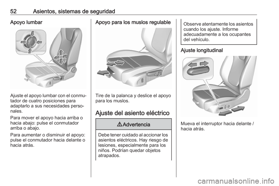 OPEL ASTRA K 2019  Manual de Instrucciones (in Spanish) 52Asientos, sistemas de seguridadApoyo lumbar
Ajuste el apoyo lumbar con el conmu‐
tador de cuatro posiciones para
adaptarlo a sus necesidades perso‐
nales.
Para mover el apoyo hacia arriba o
haci