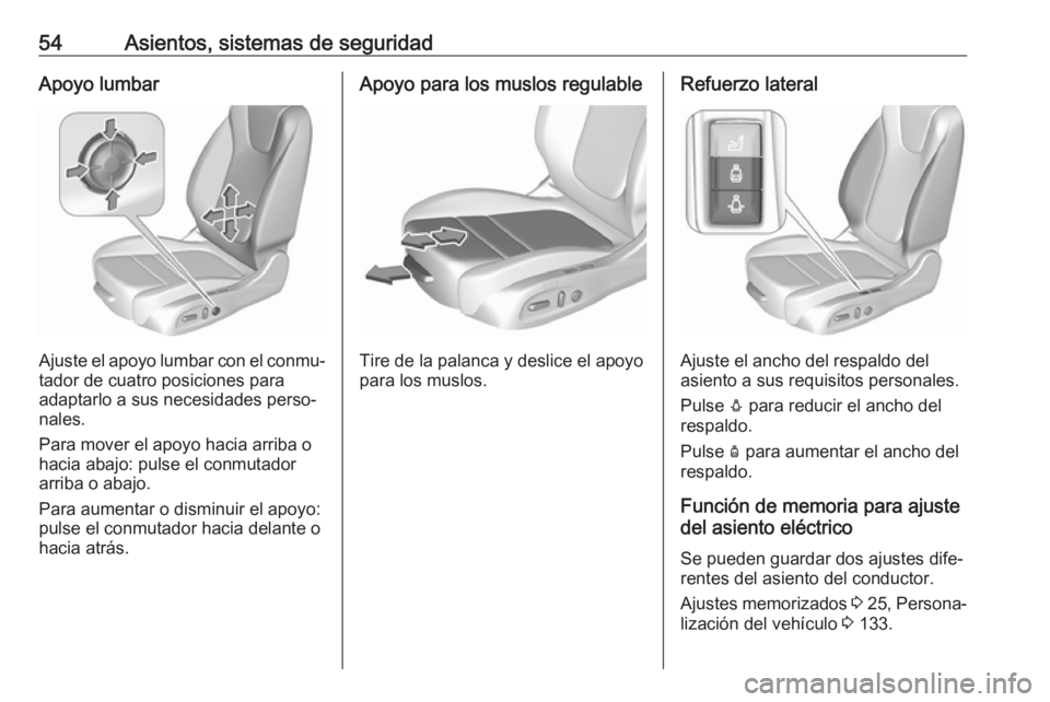 OPEL ASTRA K 2019  Manual de Instrucciones (in Spanish) 54Asientos, sistemas de seguridadApoyo lumbar
Ajuste el apoyo lumbar con el conmu‐
tador de cuatro posiciones para
adaptarlo a sus necesidades perso‐
nales.
Para mover el apoyo hacia arriba o
haci