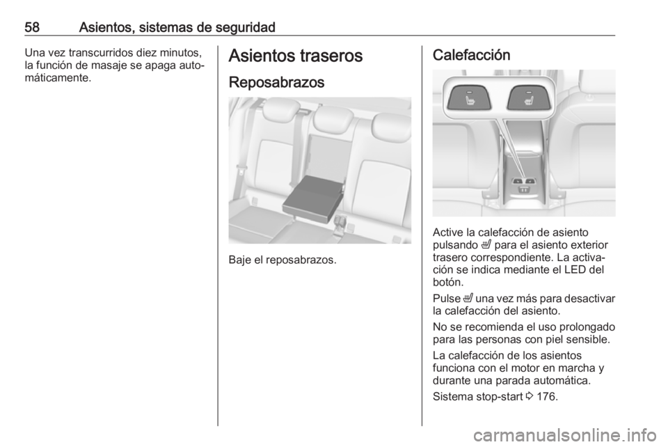 OPEL ASTRA K 2019  Manual de Instrucciones (in Spanish) 58Asientos, sistemas de seguridadUna vez transcurridos diez minutos,
la función de masaje se apaga auto‐
máticamente.Asientos traseros
Reposabrazos
Baje el reposabrazos.
Calefacción
Active la cal