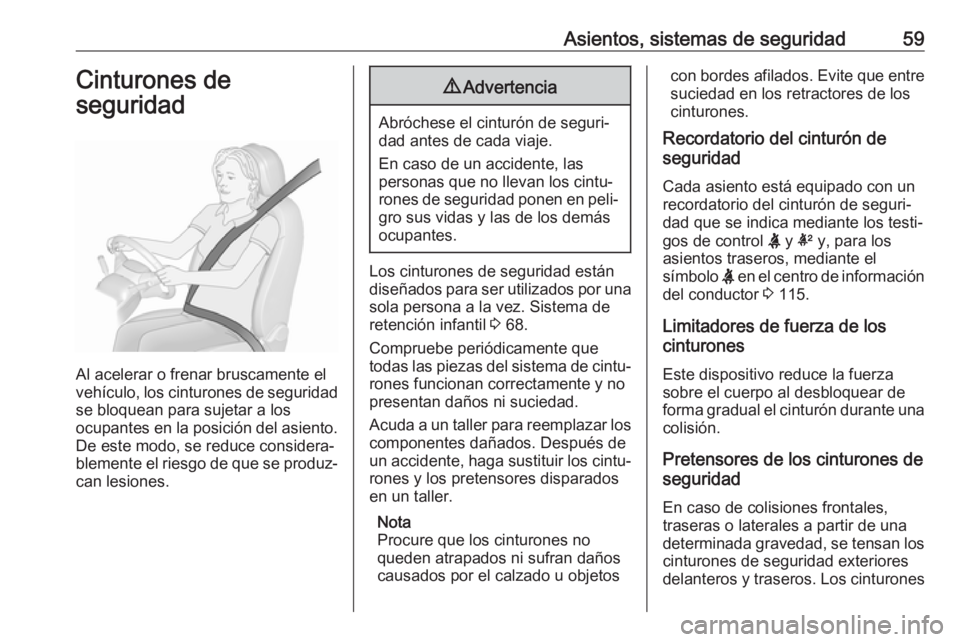 OPEL ASTRA K 2019  Manual de Instrucciones (in Spanish) Asientos, sistemas de seguridad59Cinturones de
seguridad
Al acelerar o frenar bruscamente el
vehículo, los cinturones de seguridad
se bloquean para sujetar a los
ocupantes en la posición del asiento