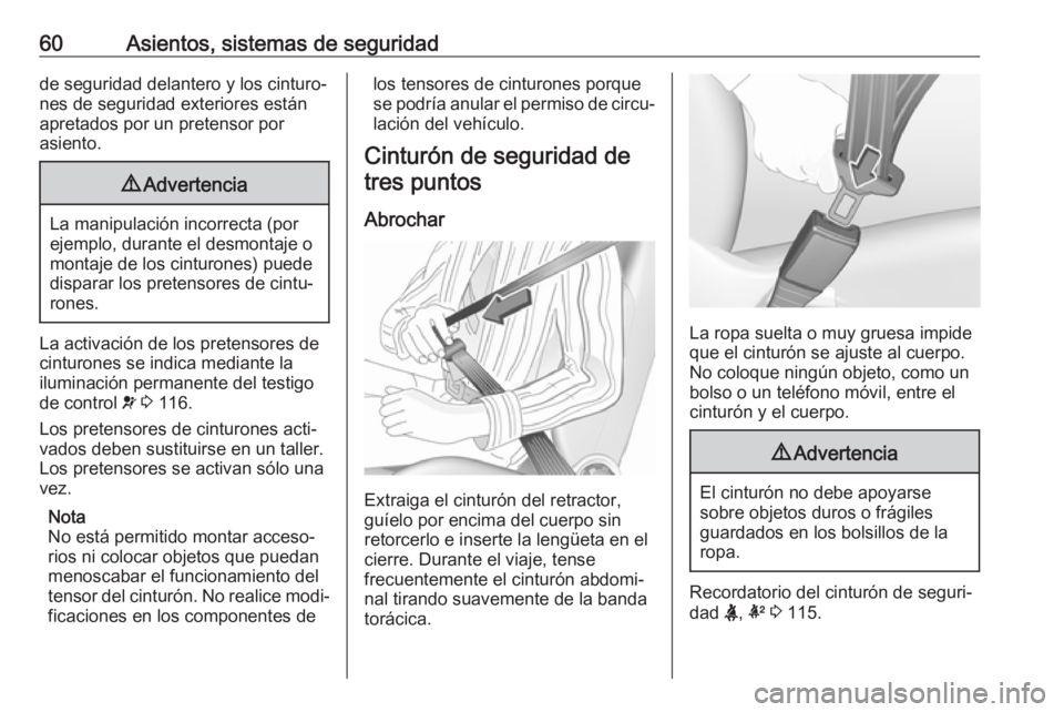 OPEL ASTRA K 2019  Manual de Instrucciones (in Spanish) 60Asientos, sistemas de seguridadde seguridad delantero y los cinturo‐
nes de seguridad exteriores están
apretados por un pretensor por
asiento.9 Advertencia
La manipulación incorrecta (por
ejempl
