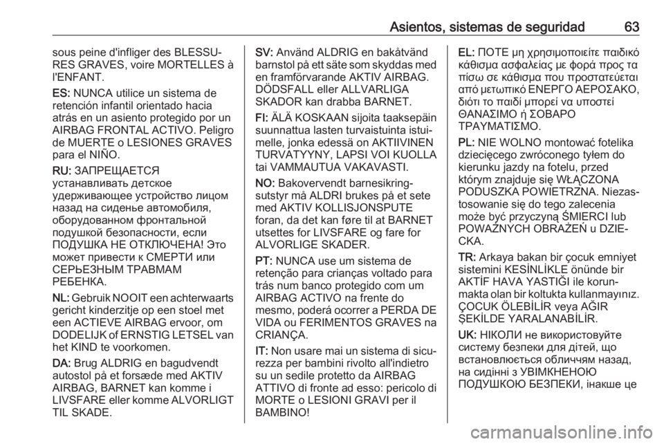 OPEL ASTRA K 2019 Manual de Instrucciones (in Spanish) Asientos, sistemas de seguridad63sous peine d'infliger des BLESSU‐
RES GRAVES, voire MORTELLES à
l'ENFANT.
ES: NUNCA utilice un sistema de
retención infantil orientado hacia
atrás en un OPEL ASTRA K 2019 Manual de Instrucciones (in Spanish) Asientos, sistemas de seguridad63sous peine d'infliger des BLESSU‐
RES GRAVES, voire MORTELLES à
l'ENFANT.
ES: NUNCA utilice un sistema de
retención infantil orientado hacia
atrás en un