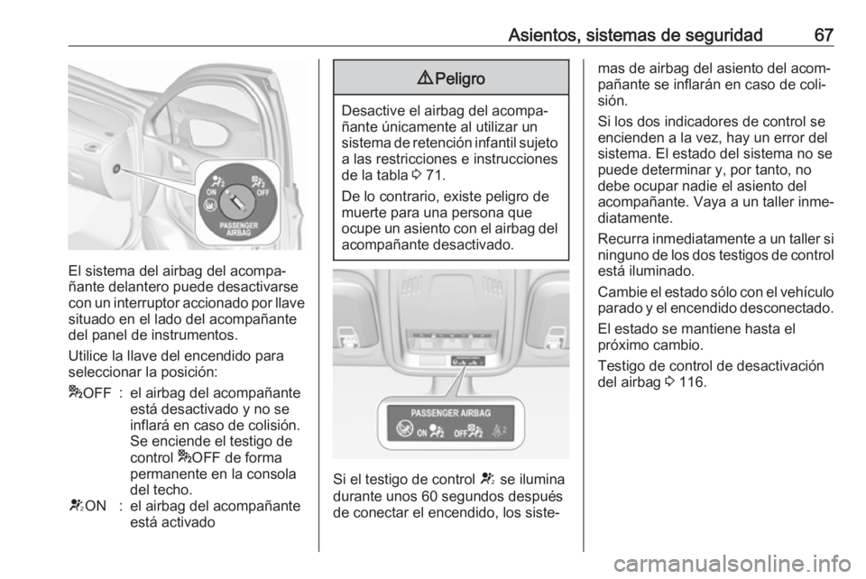 OPEL ASTRA K 2019  Manual de Instrucciones (in Spanish) Asientos, sistemas de seguridad67
El sistema del airbag del acompa‐
ñante delantero puede desactivarse
con un interruptor accionado por llave situado en el lado del acompañante
del panel de instru